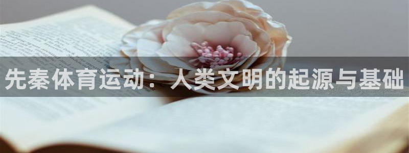 JJB竞技宝官网下载平台是正规平台吗知乎：先秦体育运