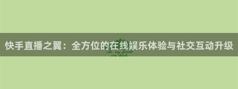 jrkan nba直播：快手直播之翼：全方位的在线娱乐体验与社交互动升级